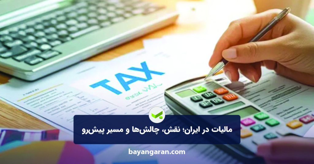 مالیات در ایران؛ نقش، چالش‌ها و مسیر پیش‌رو